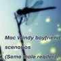Mac Windy boyfriend scenarios (Seme male reader)