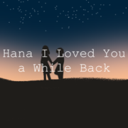 Hana I Loved You a While Back