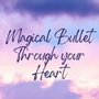 Magical Bullet Through your Heart