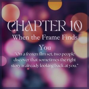 CHAPTER 10: When the Frame Finds You
