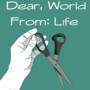 Dear, World From: Life