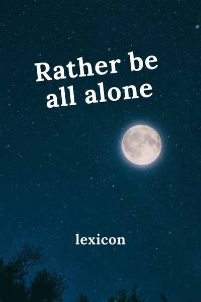 Rather be all alone