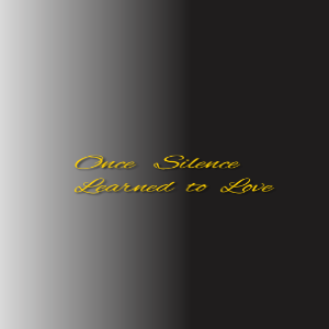 Once Silence Learned to Love