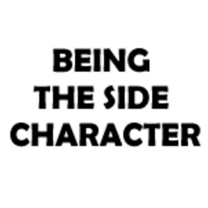 BEING THE SIDE CHARACTER