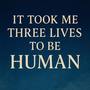 It Took Me Three Lives To Become Human