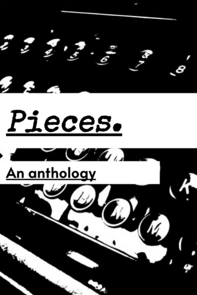 Pieces: An anthology