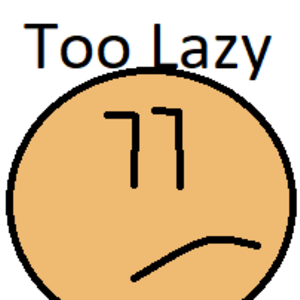 Too Lazy...