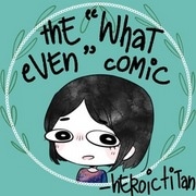 The &quot;WHAT EVEN&quot; Comic