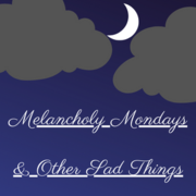 Melancholy Mondays &amp; Other Sad Things