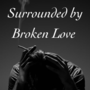 Surrounded by Broken Love