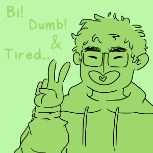 Bi, Dumb, and Tired