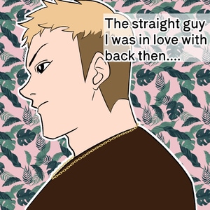 [Last Episode] The straight guy I was in love with back then....