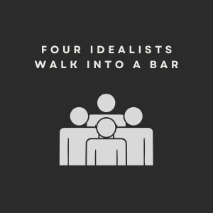 6. Four Idealists Walk Into a Bar (pt. 2)