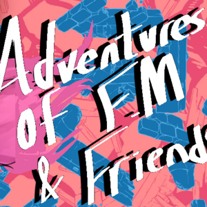 The adventures of F.M and friends