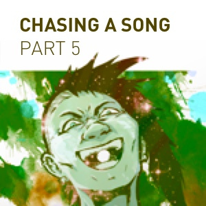 Chasing a Song - Part 5