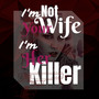 I'm Not Your Wife I'm Her Killer