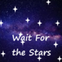 Wait for the Stars