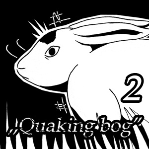 Quaking bog 2; part 1