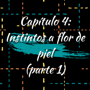 Cap&iacute;tulo 4: Instintos a flor de piel (parte 1)