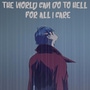 This world can go to hell for all I care!