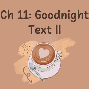 Ch 11: Goodnight Text II
