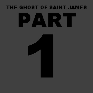 The Ghost of Saint James - Part 1