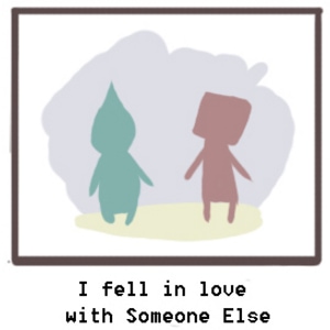 I fell in love with Someone Else