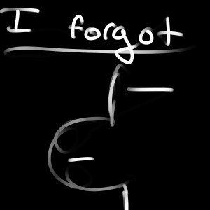 I Forgot -_-