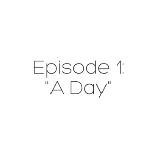 Episode 1: A Day