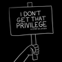 I Don't Get That Privilege