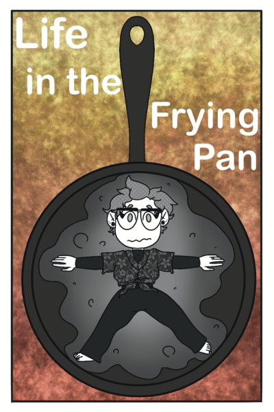 Life in the Frying Pan
