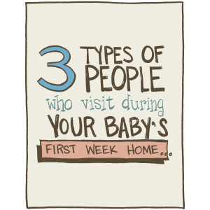 Three Types of People Who Visit During Your Baby's First Week Home