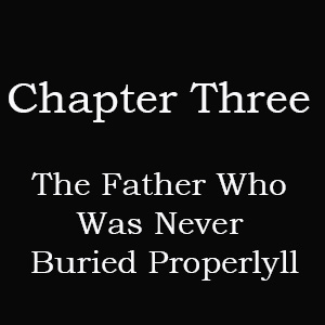 Chapter 3 part 2: The Father Who Was Never Buried Properly