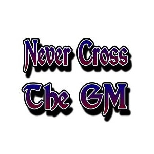 Never Cross The GM