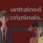 Untrained Criminals.