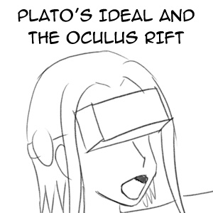 Plato's Ideal and the Oculus Rift