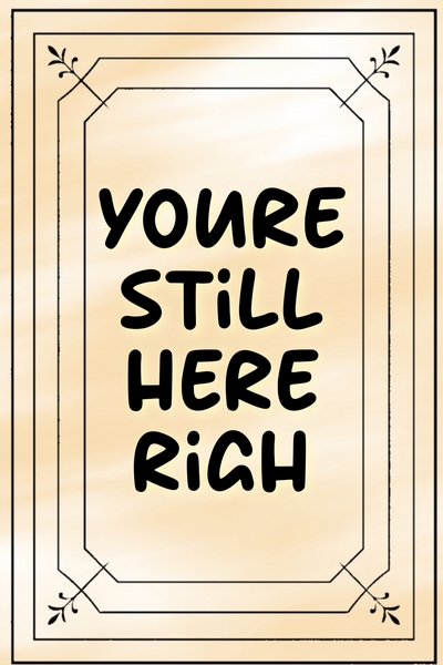 &laquo;You&rsquo;re Still Here, Right?&raquo;