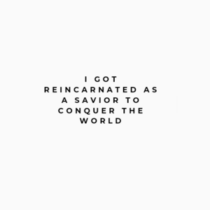 I got Reincarnated as a Savior to conquer the world