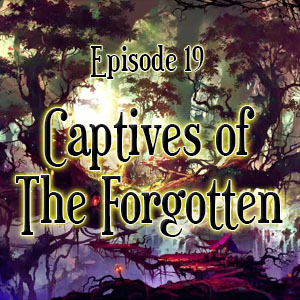 Episode 19: Captives of the Forgotten