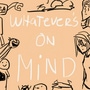 Whatever's On Mind