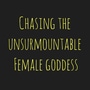 Chasing The Unsurmountable Female Goddess