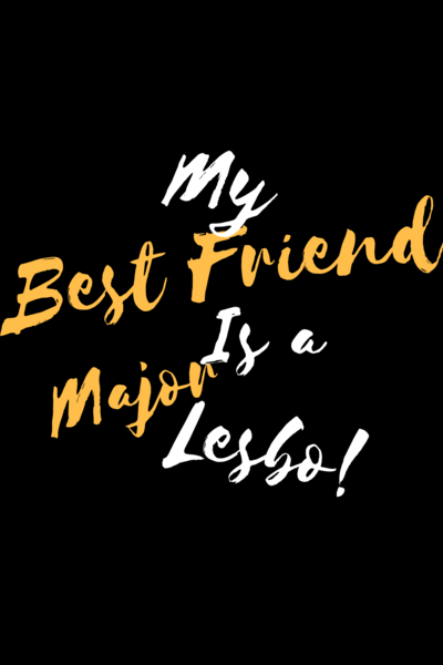 My Best Friend is a Major Lesbo!