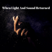 When Light And Sound Returned