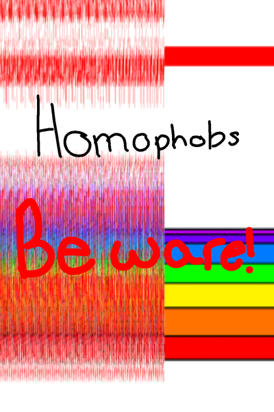 Homophobes beware