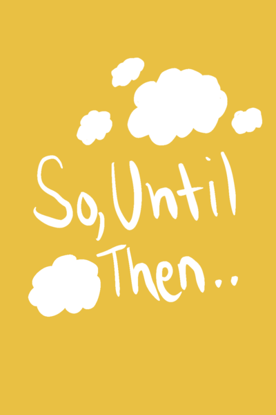 So, Until Then