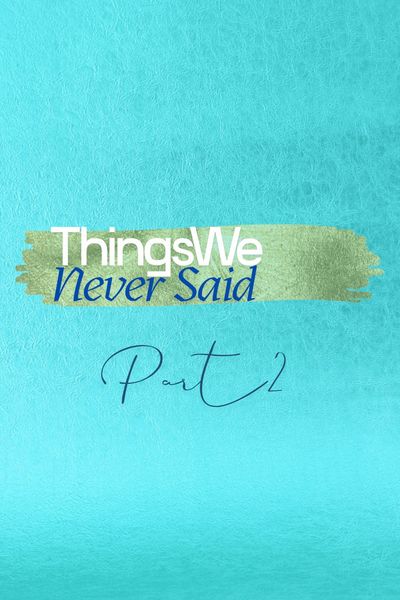 ThingsWe Never Said Part2