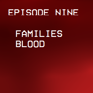 Episode Nine: Familes Blood