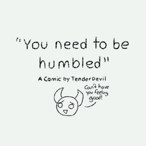 You need to be humbled