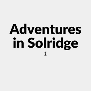 Adventures in Solridge, Part 3