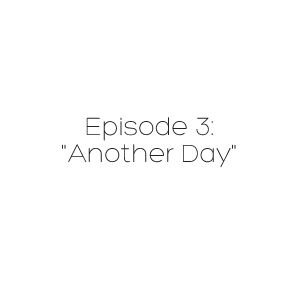 Episode 3: Another Day